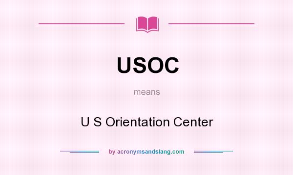 What does USOC mean? It stands for U S Orientation Center