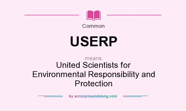 What does USERP mean? It stands for United Scientists for Environmental Responsibility and Protection