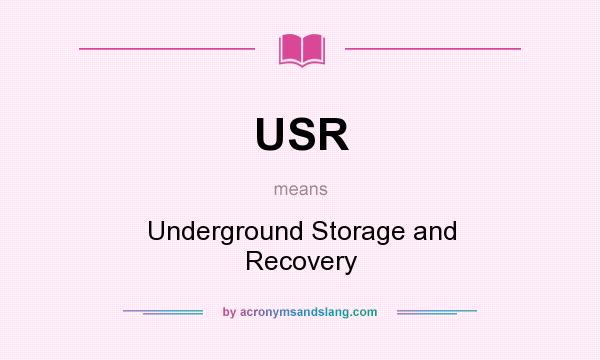 What does USR mean? It stands for Underground Storage and Recovery