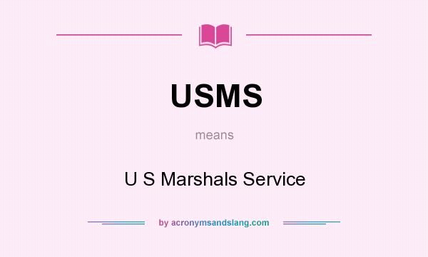 What does USMS mean? It stands for U S Marshals Service