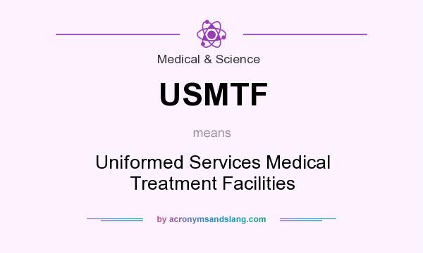 What does USMTF mean? It stands for Uniformed Services Medical Treatment Facilities