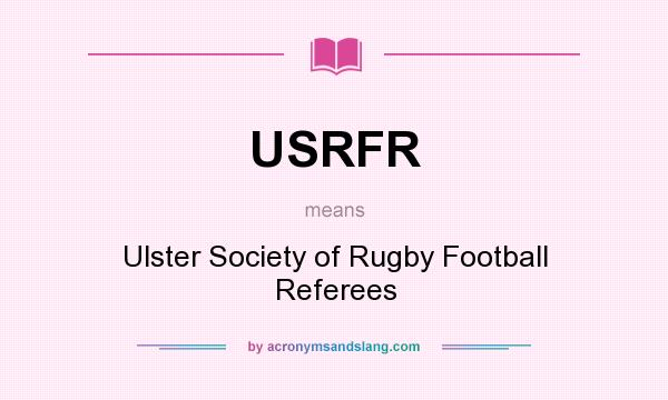 What does USRFR mean? It stands for Ulster Society of Rugby Football Referees