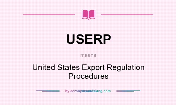 What does USERP mean? It stands for United States Export Regulation Procedures