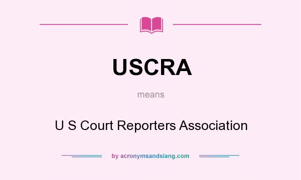 What does USCRA mean? It stands for U S Court Reporters Association