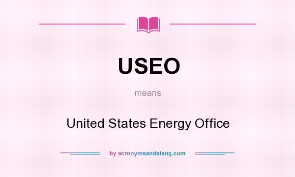 What does USEO mean? It stands for United States Energy Office