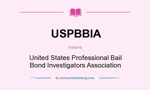 What does USPBBIA mean? It stands for United States Professional Bail Bond Investigators Association