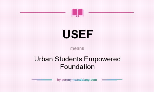 What does USEF mean? It stands for Urban Students Empowered Foundation