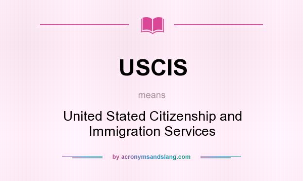 What does USCIS mean? It stands for United Stated Citizenship and Immigration Services
