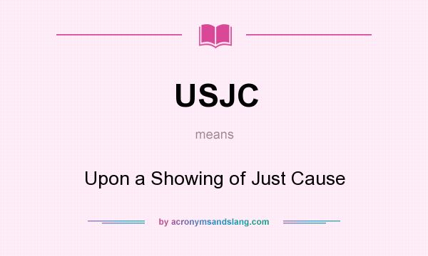 What does USJC mean? It stands for Upon a Showing of Just Cause