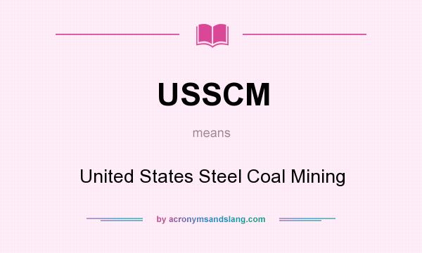 What does USSCM mean? It stands for United States Steel Coal Mining