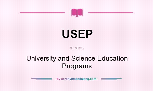 What does USEP mean? It stands for University and Science Education Programs