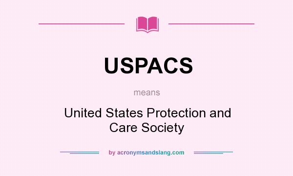 What does USPACS mean? It stands for United States Protection and Care Society