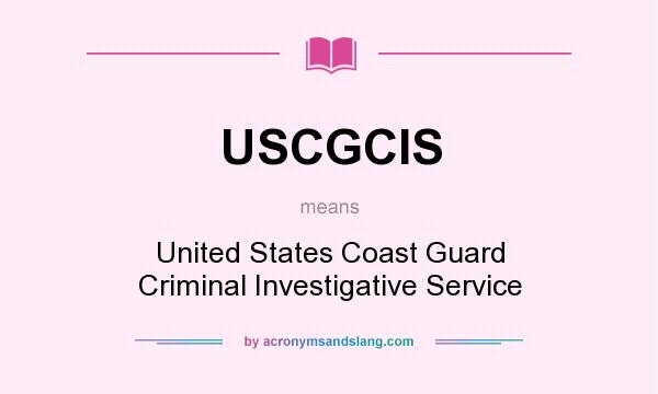 What does USCGCIS mean? It stands for United States Coast Guard Criminal Investigative Service