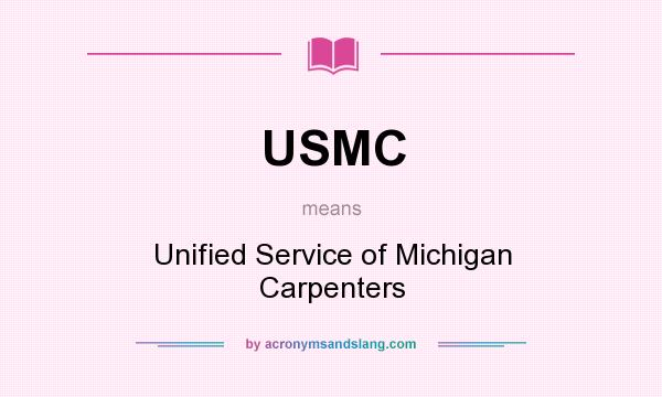 What does USMC mean? It stands for Unified Service of Michigan Carpenters