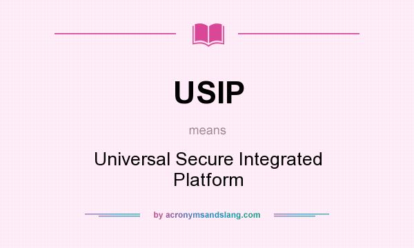 What does USIP mean? It stands for Universal Secure Integrated Platform