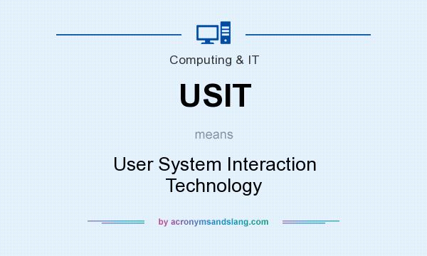 What does USIT mean? It stands for User System Interaction Technology