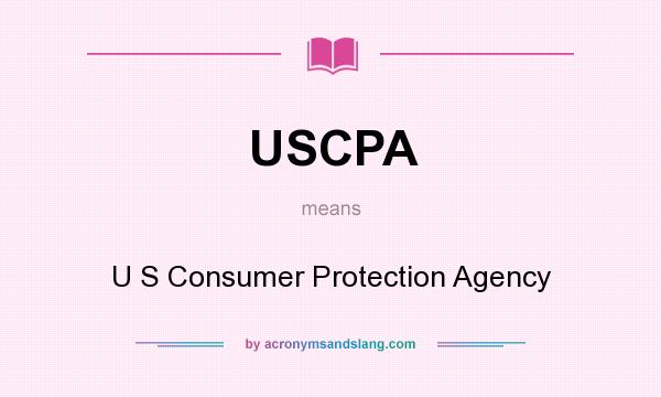 What does USCPA mean? It stands for U S Consumer Protection Agency