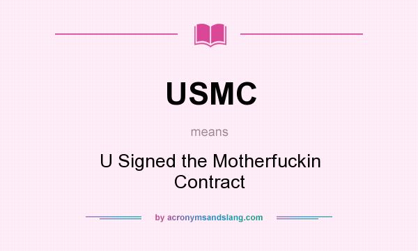 What does USMC mean? It stands for U Signed the Motherfuckin Contract