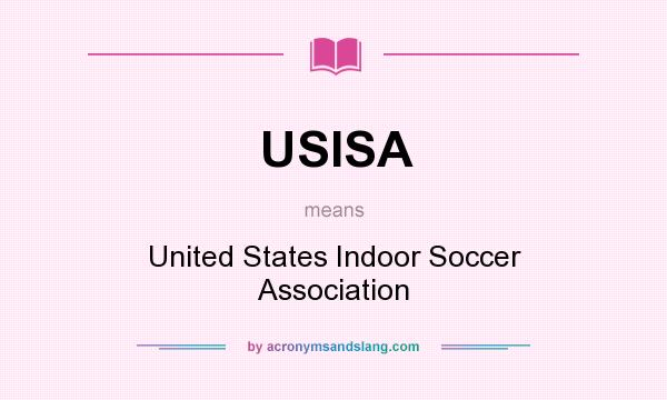 What does USISA mean? It stands for United States Indoor Soccer Association