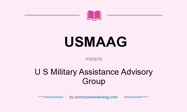 What does USMAAG mean? It stands for U S Military Assistance Advisory Group