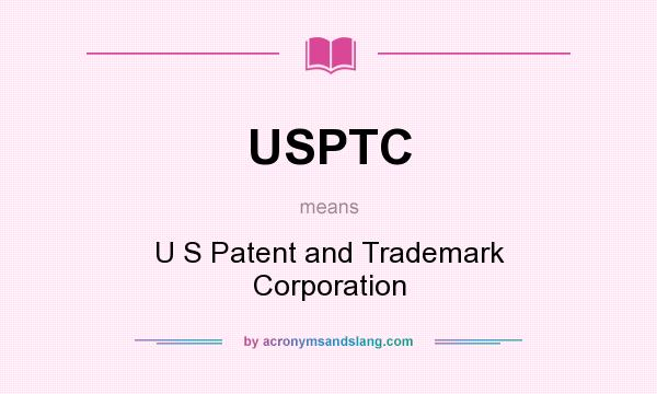 What does USPTC mean? It stands for U S Patent and Trademark Corporation