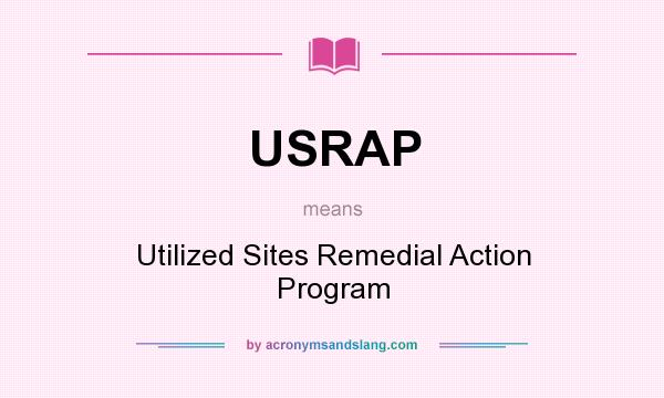What does USRAP mean? It stands for Utilized Sites Remedial Action Program