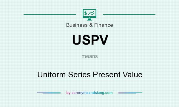 What does USPV mean? It stands for Uniform Series Present Value
