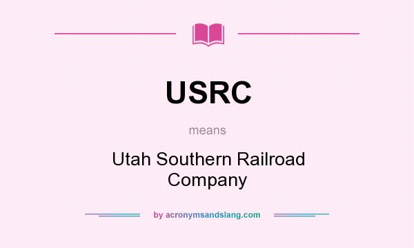 What does USRC mean? It stands for Utah Southern Railroad Company