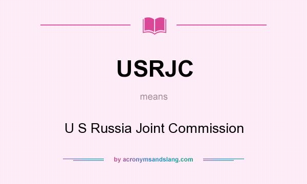 What does USRJC mean? It stands for U S Russia Joint Commission