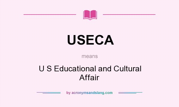 What does USECA mean? It stands for U S Educational and Cultural Affair