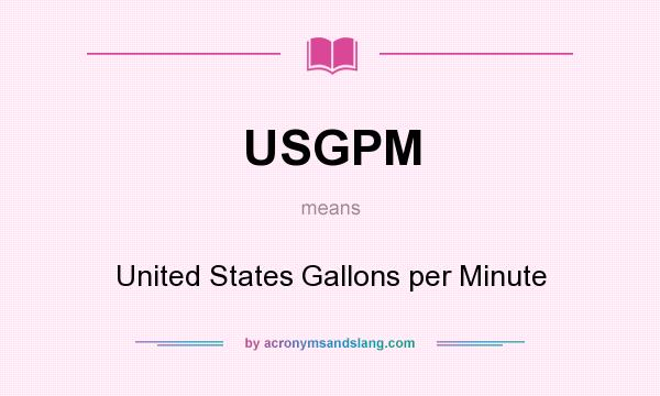 What does USGPM mean? It stands for United States Gallons per Minute