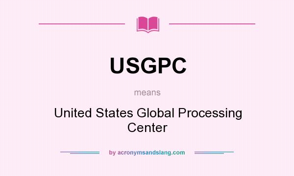 What does USGPC mean? It stands for United States Global Processing Center