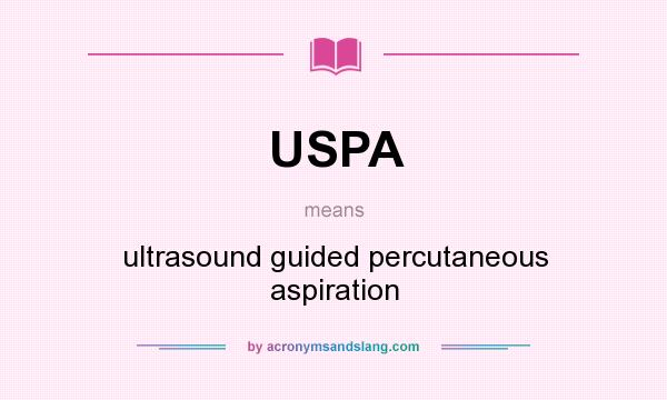 What does USPA mean? It stands for ultrasound guided percutaneous aspiration