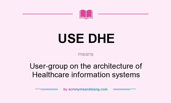 What does USE DHE mean? It stands for User-group on the architecture of Healthcare information systems