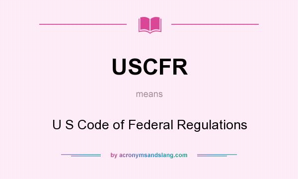What does USCFR mean? It stands for U S Code of Federal Regulations