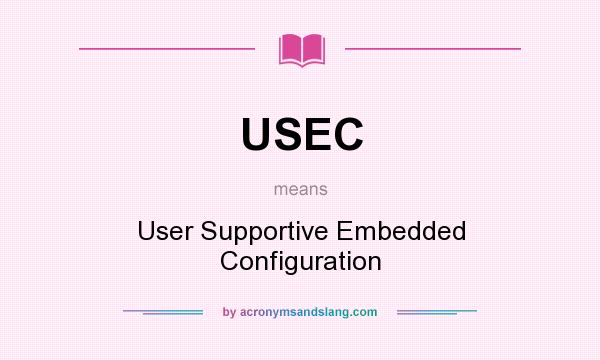 What does USEC mean? It stands for User Supportive Embedded Configuration