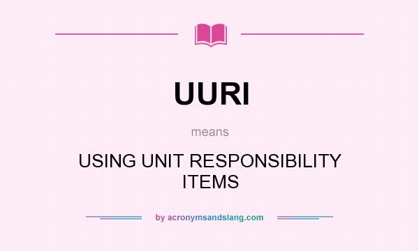 What does UURI mean? It stands for USING UNIT RESPONSIBILITY ITEMS