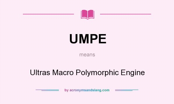 What does UMPE mean? It stands for Ultras Macro Polymorphic Engine