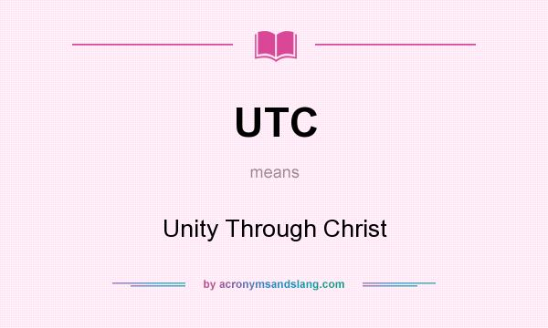 What does UTC mean? It stands for Unity Through Christ