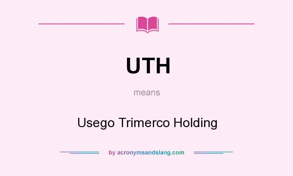 What does UTH mean? It stands for Usego Trimerco Holding