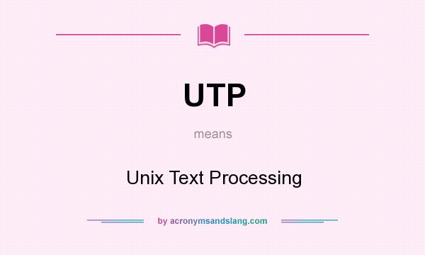 What does UTP mean? It stands for Unix Text Processing
