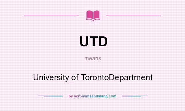 What does UTD mean? It stands for University of TorontoDepartment