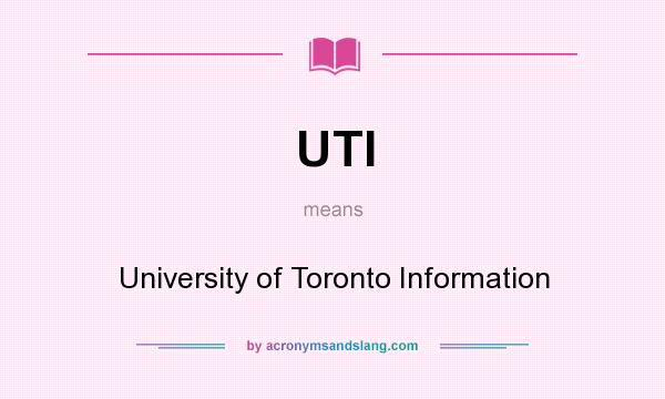 What does UTI mean? It stands for University of Toronto Information