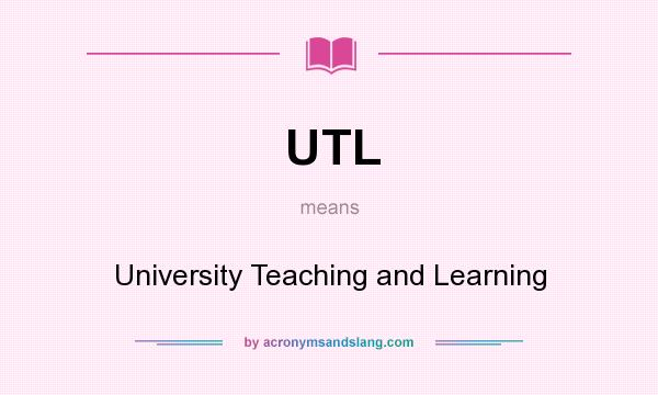 What does UTL mean? It stands for University Teaching and Learning