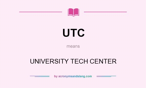 What does UTC mean? It stands for UNIVERSITY TECH CENTER