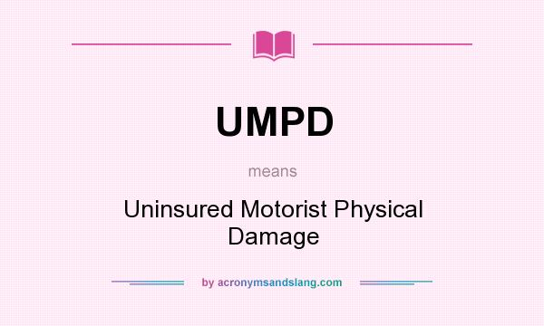 What does UMPD mean? It stands for Uninsured Motorist Physical Damage