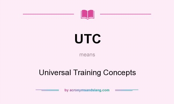 What does UTC mean? It stands for Universal Training Concepts
