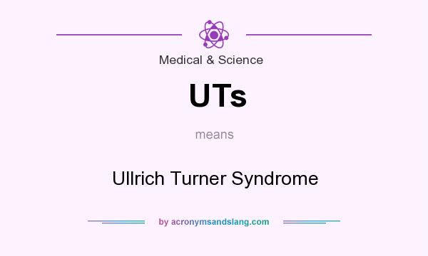 What does UTs mean? It stands for Ullrich Turner Syndrome