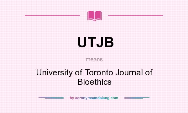 What does UTJB mean? It stands for University of Toronto Journal of Bioethics