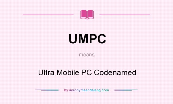 What does UMPC mean? It stands for Ultra Mobile PC Codenamed